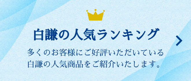 白謙の人気ランキング 多くのお客様にご好評いただいている白謙の人気商品をご紹介いたします。